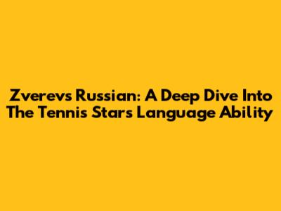 Zverev's Russian: A Deep Dive Into The Tennis Star's Language Ability
