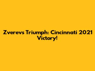 Zverev's Triumph: Cincinnati 2021 Victory!